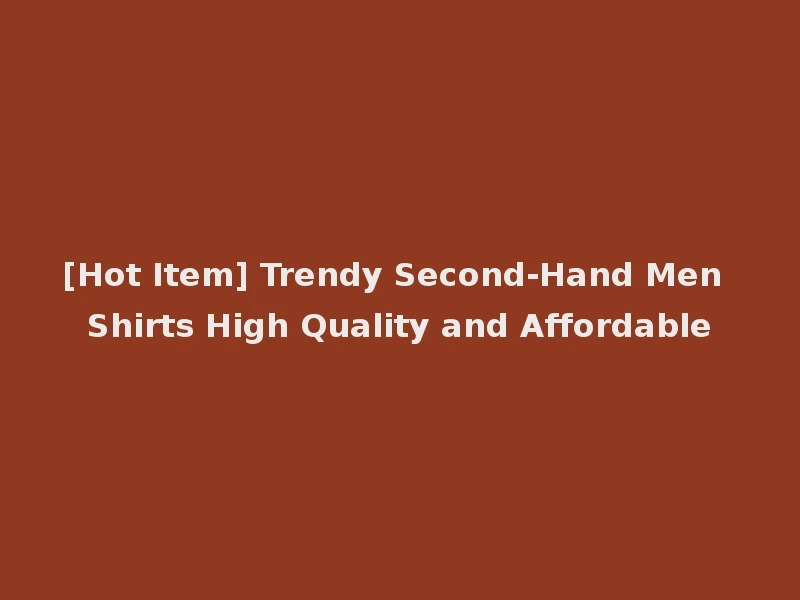 [Hot Item] Trendy Second-Hand Men Shirts High Quality and Affordable