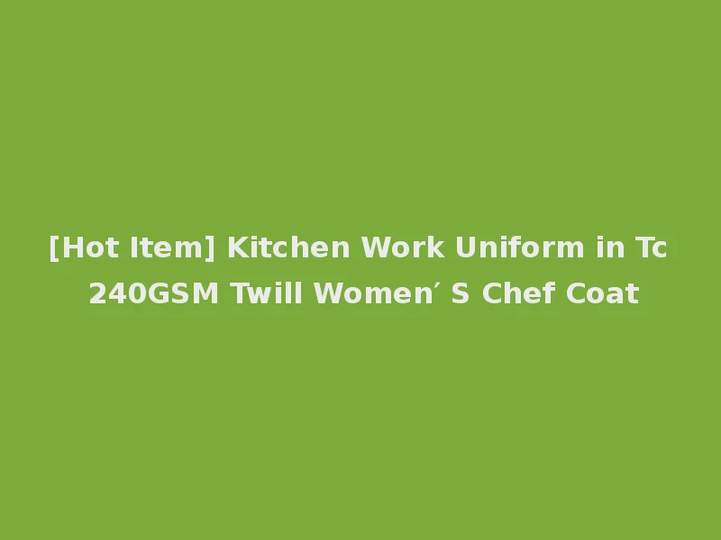 [Hot Item] Kitchen Work Uniform in Tc 240GSM Twill Women′ S Chef Coat