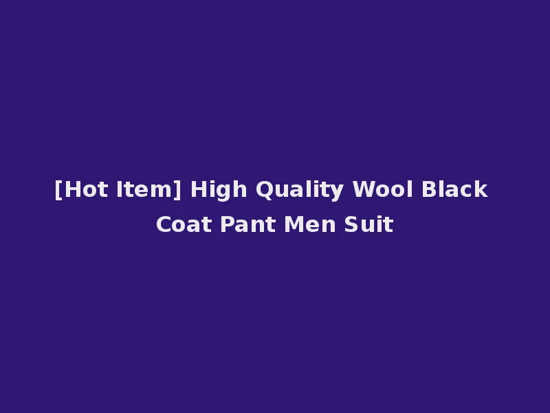 [Hot Item] High Quality Wool Black Coat Pant Men Suit