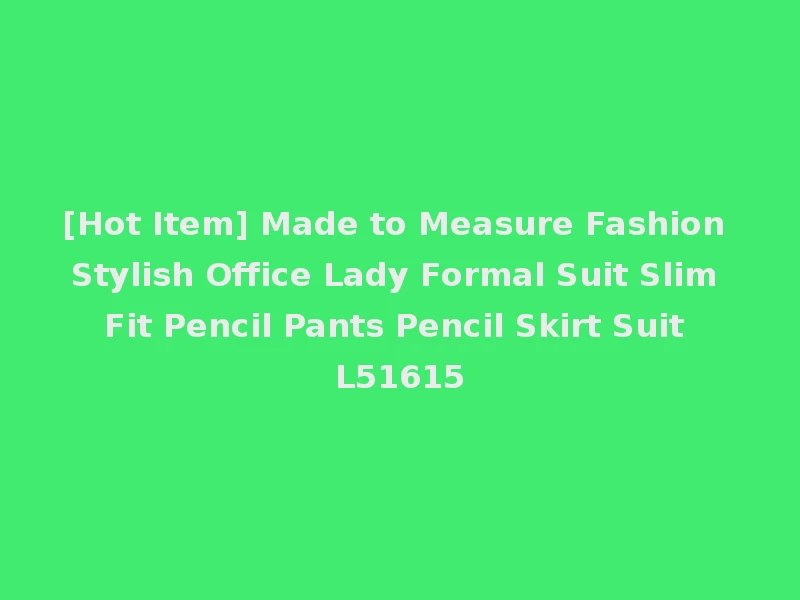 [Hot Item] Made to Measure Fashion Stylish Office Lady Formal Suit Slim Fit Pencil Pants Pencil Skirt Suit L51615