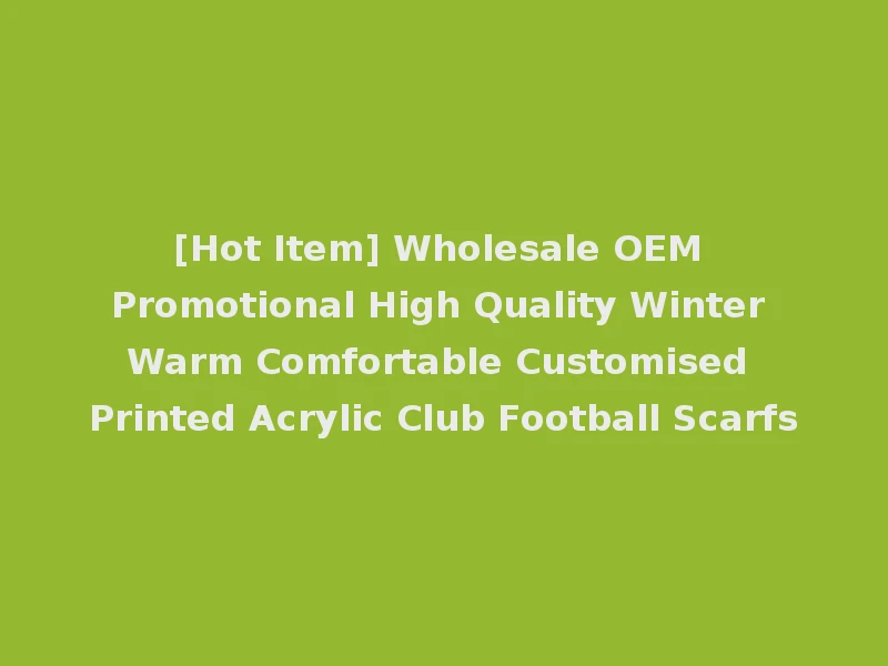 [Hot Item] Wholesale OEM Promotional High Quality Winter Warm Comfortable Customised Printed Acrylic Club Football Scarfs