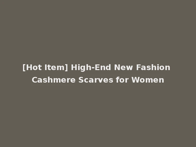 [Hot Item] High-End New Fashion Cashmere Scarves for Women