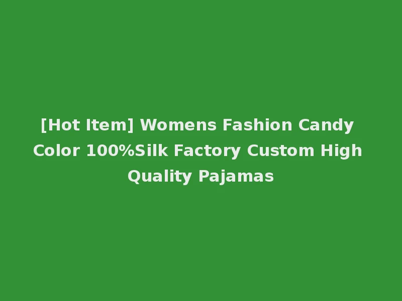 [Hot Item] Womens Fashion Candy Color 100%Silk Factory Custom High Quality Pajamas