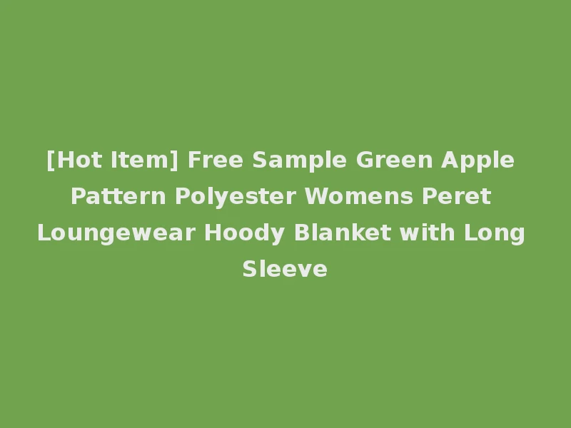[Hot Item] Free Sample Green Apple Pattern Polyester Womens Peret Loungewear Hoody Blanket with Long Sleeve