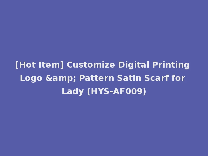 [Hot Item] Customize Digital Printing Logo & Pattern Satin Scarf for Lady (HYS-AF009)
