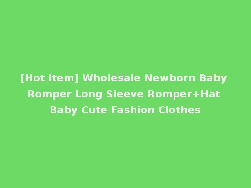 [Hot Item] Wholesale Newborn Baby Romper Long Sleeve Romper+Hat Baby Cute Fashion Clothes