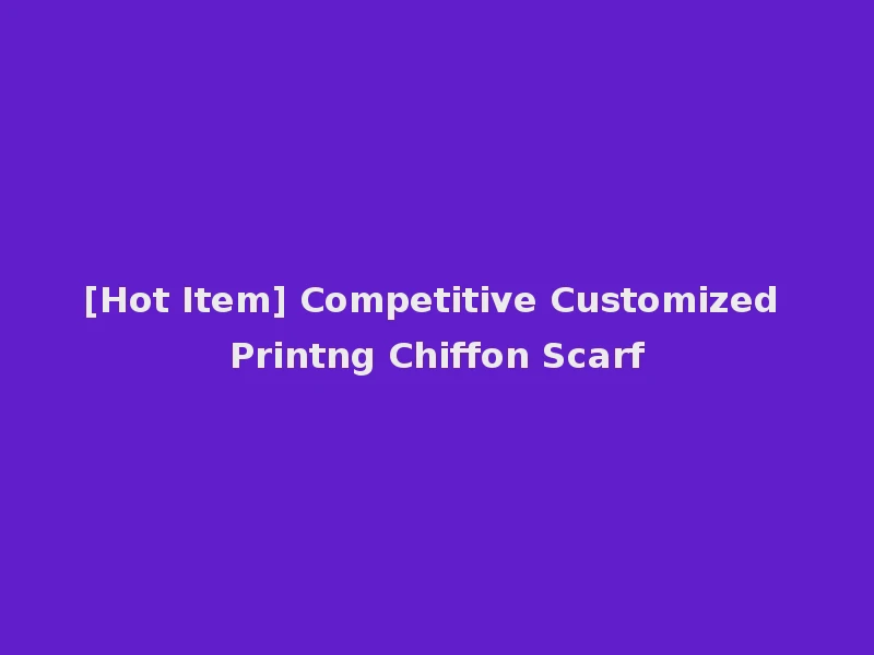 [Hot Item] Competitive Customized Printng Chiffon Scarf