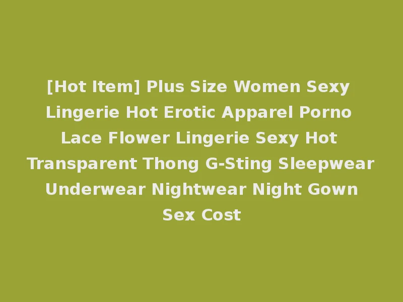 [Hot Item] Plus Size Women Sexy Lingerie Hot Erotic Apparel Porno Lace Flower Lingerie Sexy Hot Transparent Thong G-Sting Sleepwear Underwear Nightwear Night Gown Sex Cost