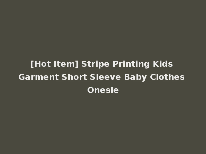 [Hot Item] Stripe Printing Kids Garment Short Sleeve Baby Clothes Onesie