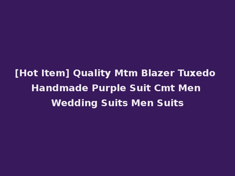 [Hot Item] Quality Mtm Blazer Tuxedo Handmade Purple Suit Cmt Men Wedding Suits Men Suits