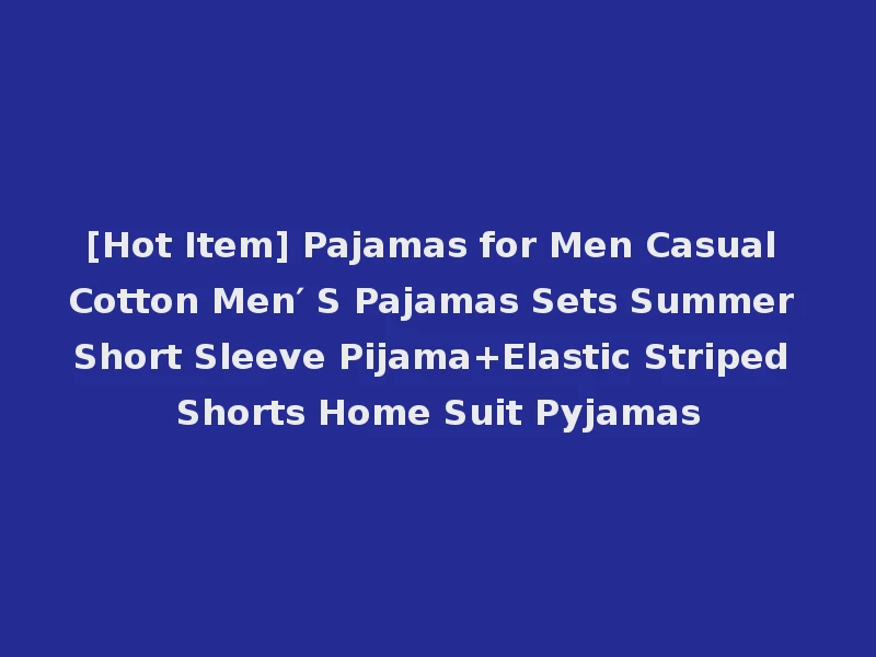 [Hot Item] Pajamas for Men Casual Cotton Men′ S Pajamas Sets Summer Short Sleeve Pijama+Elastic Striped Shorts Home Suit Pyjamas