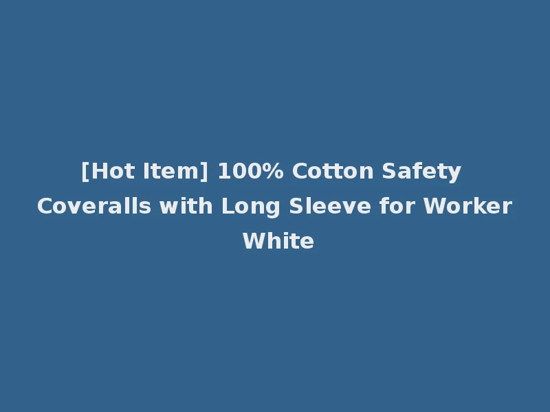 [Hot Item] 100% Cotton Safety Coveralls with Long Sleeve for Worker White