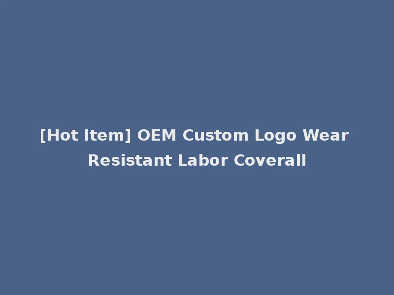 [Hot Item] OEM Custom Logo Wear Resistant Labor Coverall