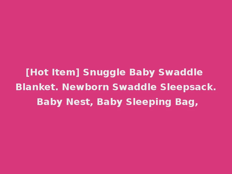[Hot Item] Snuggle Baby Swaddle Blanket. Newborn Swaddle Sleepsack. Baby Nest, Baby Sleeping Bag,