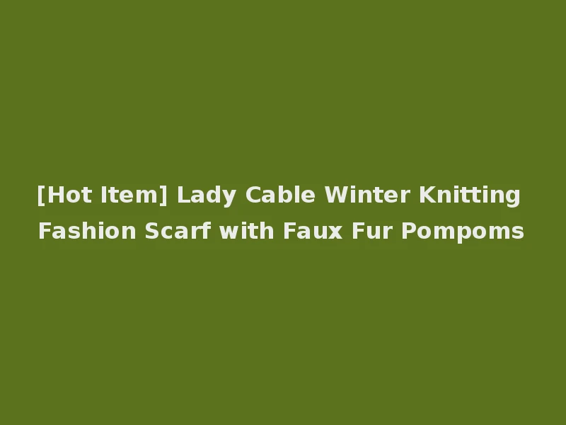 [Hot Item] Lady Cable Winter Knitting Fashion Scarf with Faux Fur Pompoms