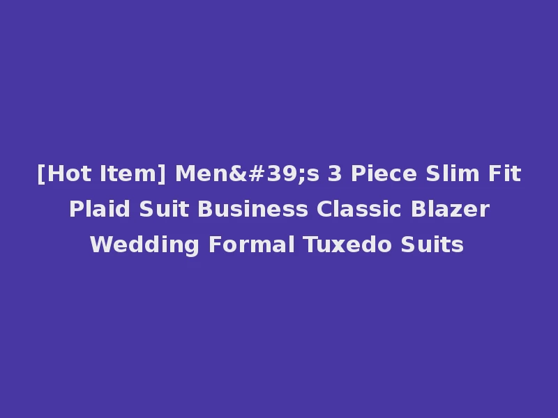 [Hot Item] Men's 3 Piece Slim Fit Plaid Suit Business Classic Blazer Wedding Formal Tuxedo Suits
