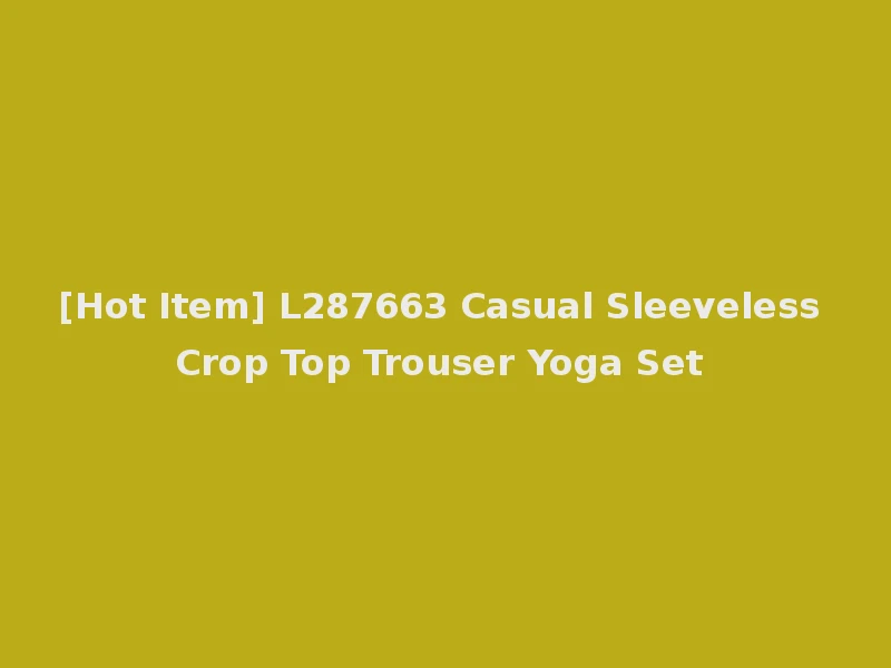 [Hot Item] L287663 Casual Sleeveless Crop Top Trouser Yoga Set