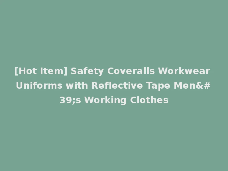 [Hot Item] Safety Coveralls Workwear Uniforms with Reflective Tape Men's Working Clothes
