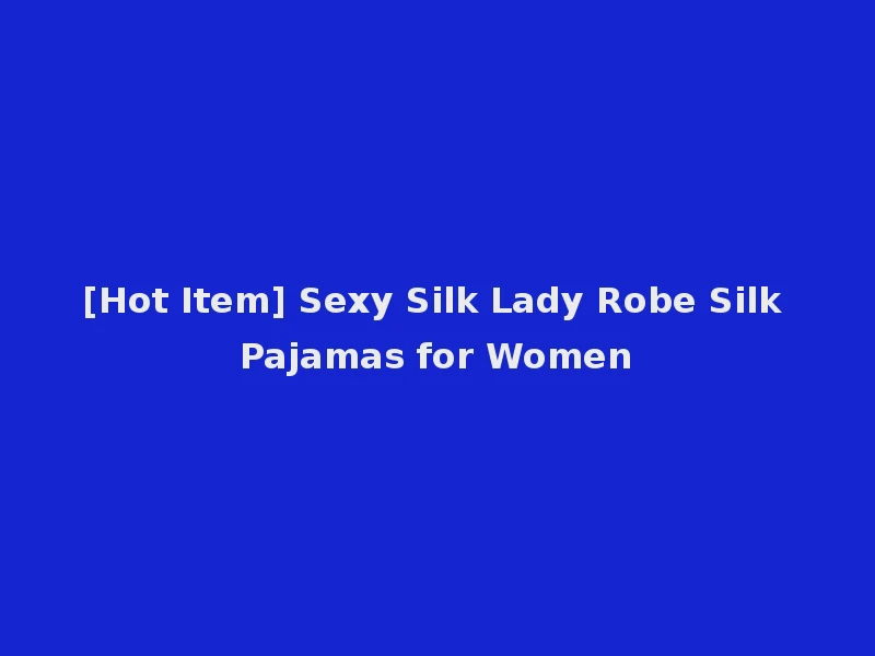 [Hot Item] Sexy Silk Lady Robe Silk Pajamas for Women