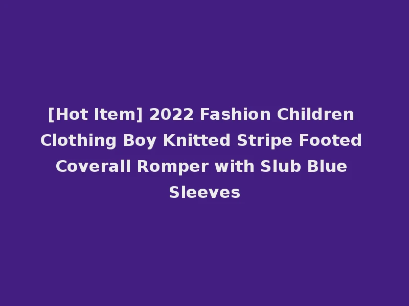 [Hot Item] 2022 Fashion Children Clothing Boy Knitted Stripe Footed Coverall Romper with Slub Blue Sleeves