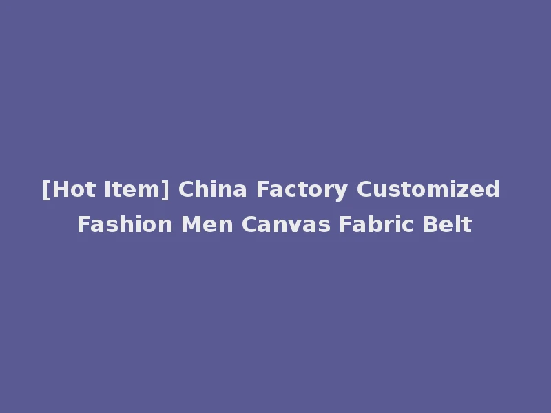 [Hot Item] China Factory Customized Fashion Men Canvas Fabric Belt