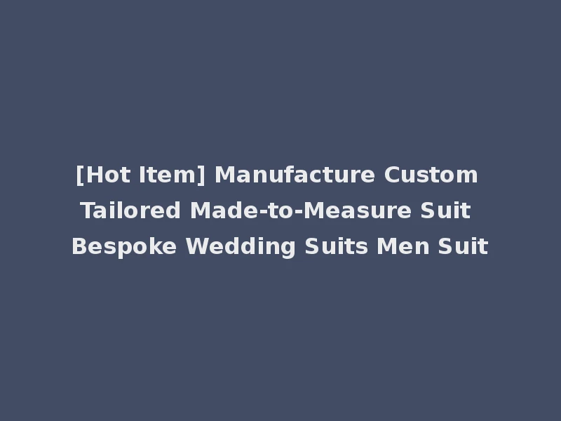 [Hot Item] Manufacture Custom Tailored Made-to-Measure Suit Bespoke Wedding Suits Men Suit