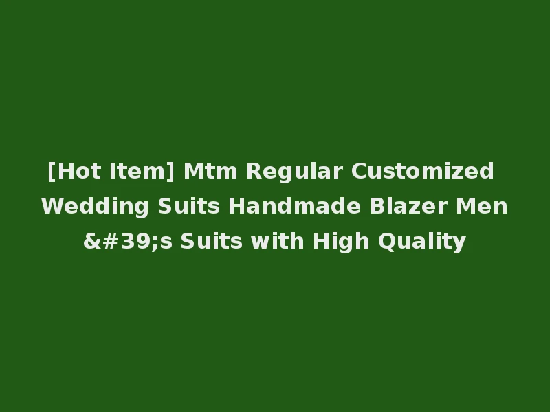 [Hot Item] Mtm Regular Customized Wedding Suits Handmade Blazer Men's Suits with High Quality