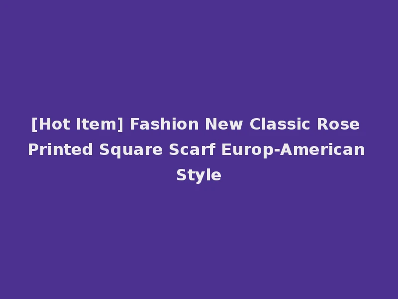 [Hot Item] Fashion New Classic Rose Printed Square Scarf Europ-American Style