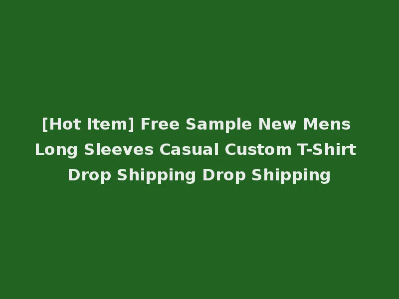 [Hot Item] Free Sample New Mens Long Sleeves Casual Custom T-Shirt Drop Shipping Drop Shipping
