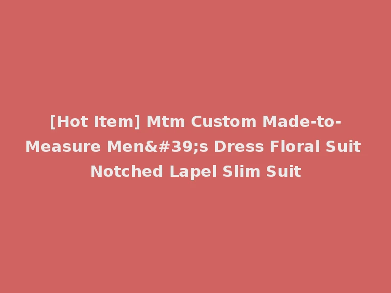 [Hot Item] Mtm Custom Made-to-Measure Men's Dress Floral Suit Notched Lapel Slim Suit