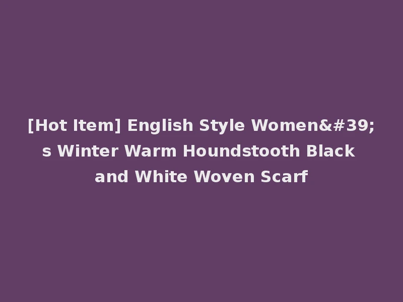 [Hot Item] English Style Women's Winter Warm Houndstooth Black and White Woven Scarf