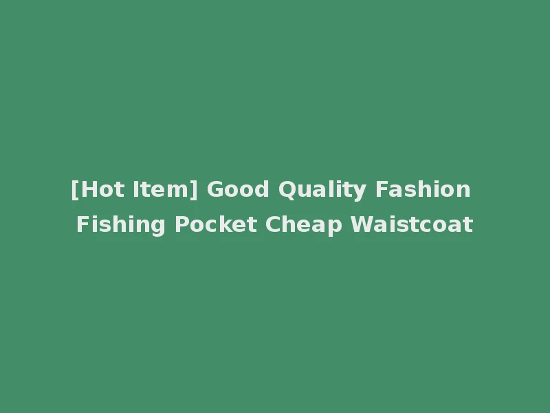 [Hot Item] Good Quality Fashion Fishing Pocket Cheap Waistcoat