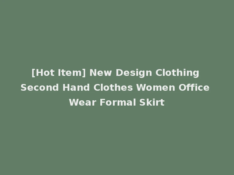 [Hot Item] New Design Clothing Second Hand Clothes Women Office Wear Formal Skirt