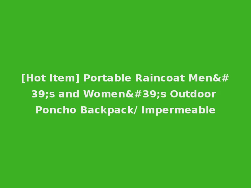 [Hot Item] Portable Raincoat Men's and Women's Outdoor Poncho Backpack/ Impermeable
