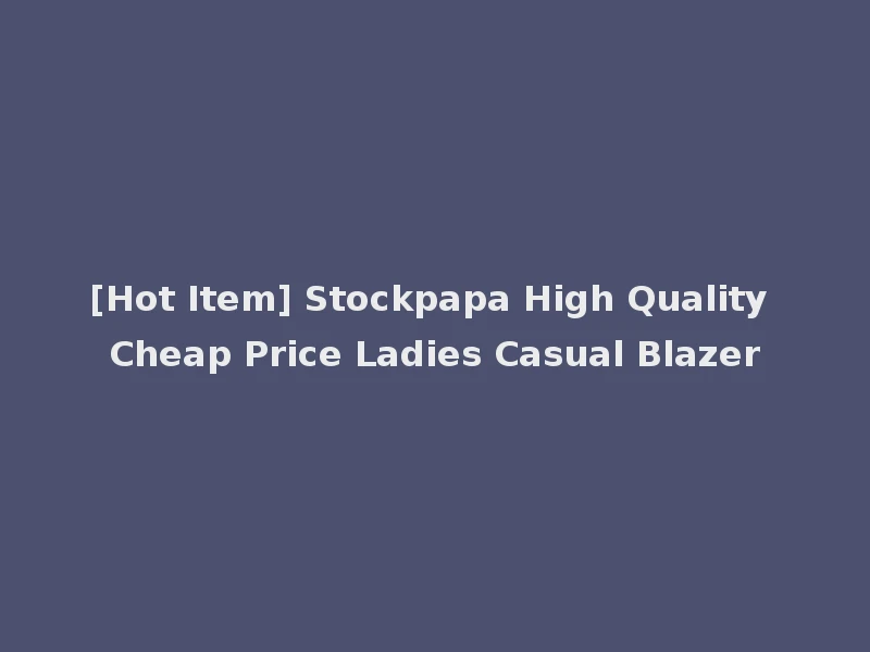 [Hot Item] Stockpapa High Quality Cheap Price Ladies Casual Blazer