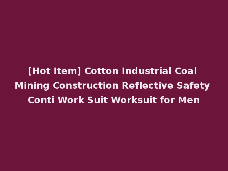 [Hot Item] Cotton Industrial Coal Mining Construction Reflective Safety Conti Work Suit Worksuit for Men