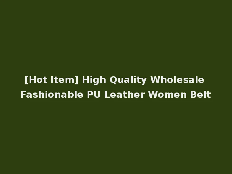 [Hot Item] High Quality Wholesale Fashionable PU Leather Women Belt