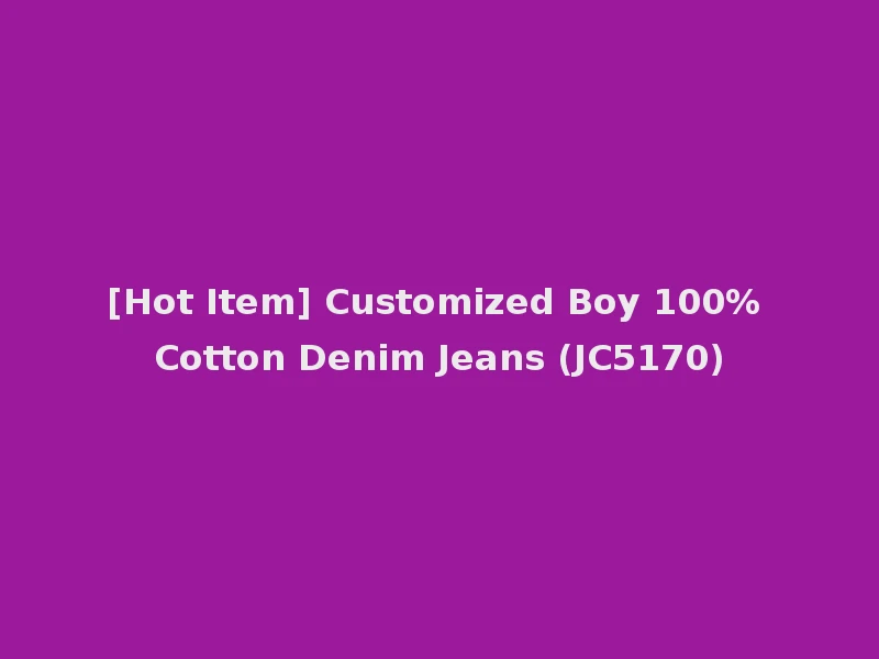 [Hot Item] Customized Boy 100% Cotton Denim Jeans (JC5170)