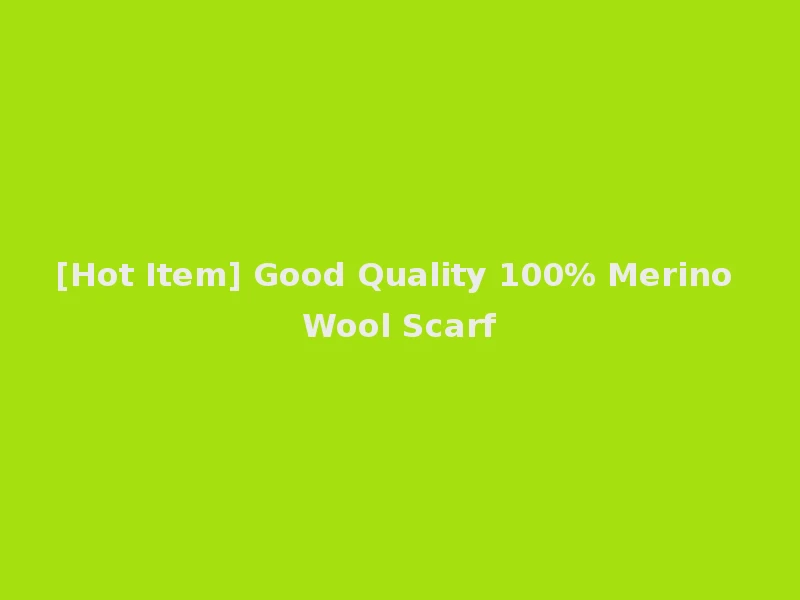 [Hot Item] Good Quality 100% Merino Wool Scarf