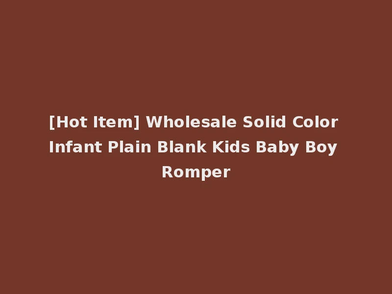 [Hot Item] Wholesale Solid Color Infant Plain Blank Kids Baby Boy Romper