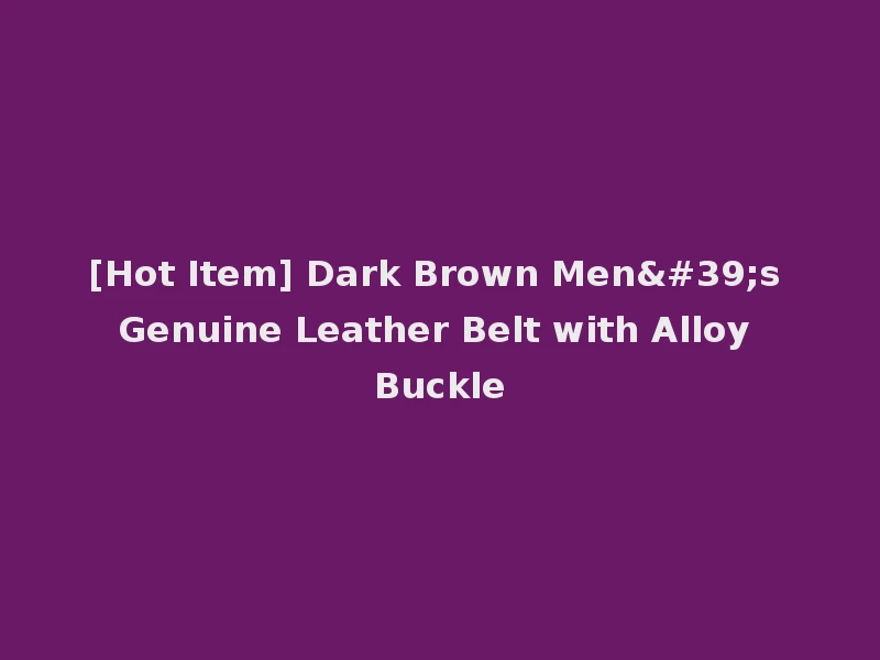 [Hot Item] Dark Brown Men's Genuine Leather Belt with Alloy Buckle