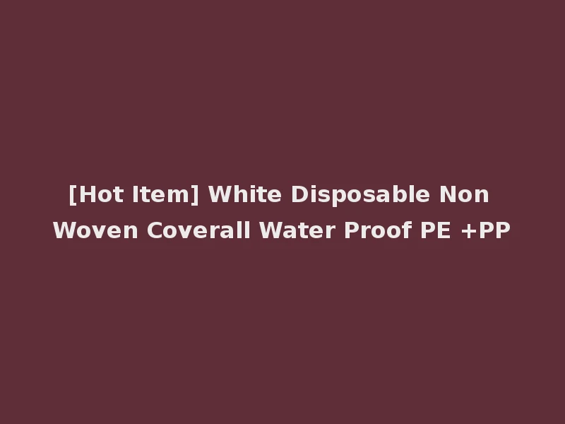 [Hot Item] White Disposable Non Woven Coverall Water Proof PE +PP