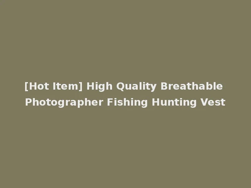 [Hot Item] High Quality Breathable Photographer Fishing Hunting Vest