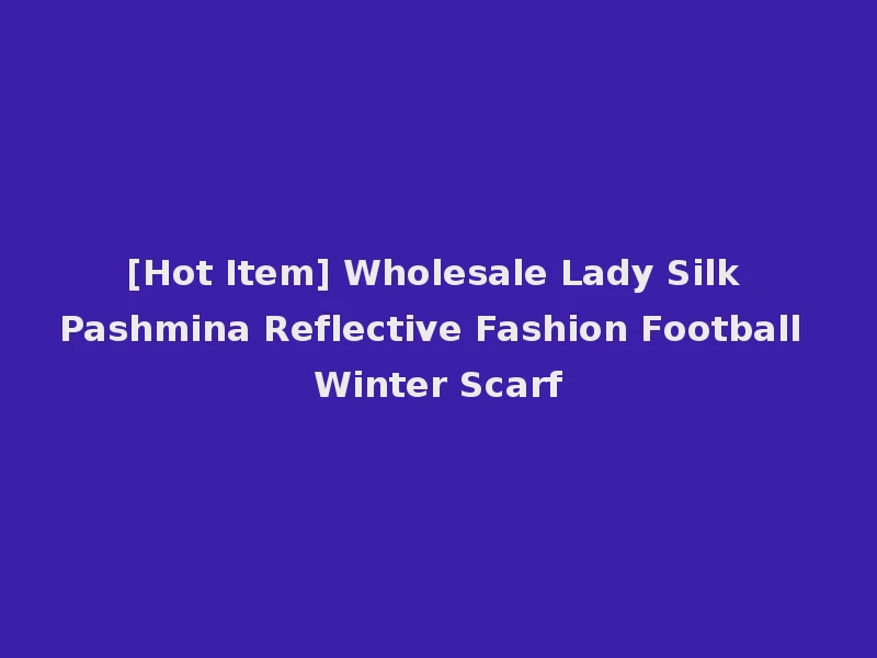 [Hot Item] Wholesale Lady Silk Pashmina Reflective Fashion Football Winter Scarf