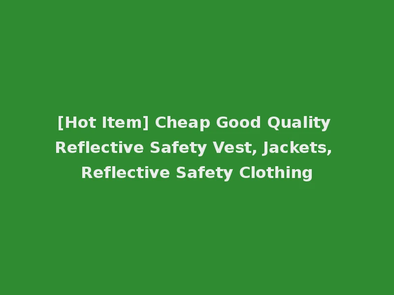 [Hot Item] Cheap Good Quality Reflective Safety Vest, Jackets, Reflective Safety Clothing
