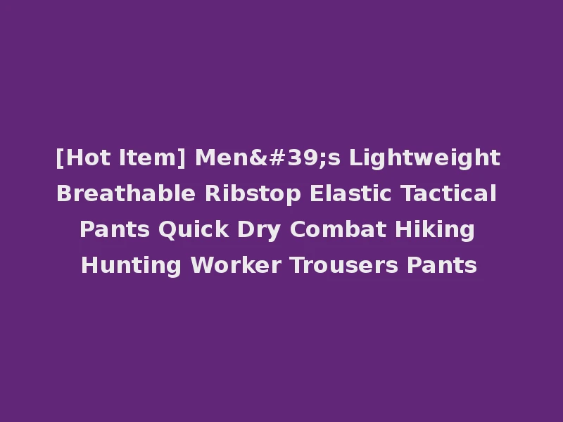 [Hot Item] Men's Lightweight Breathable Ribstop Elastic Tactical Pants Quick Dry Combat Hiking Hunting Worker Trousers Pants