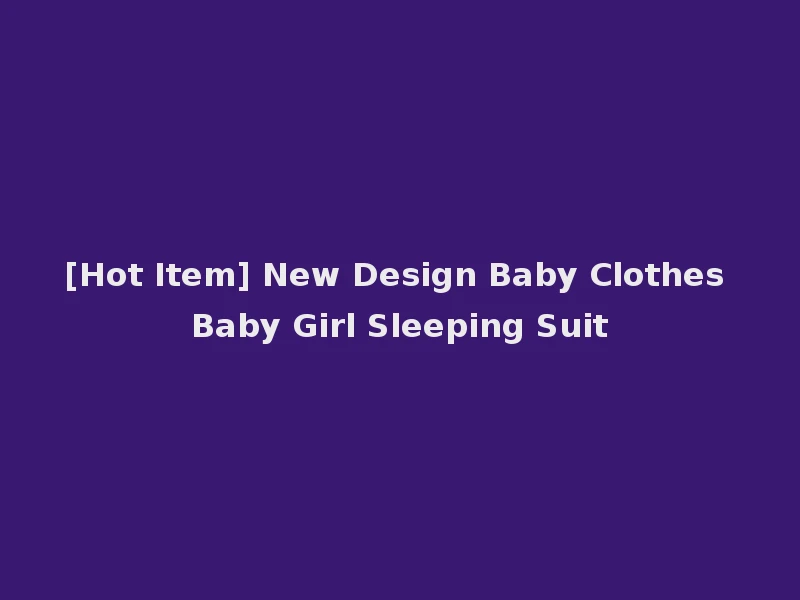 [Hot Item] New Design Baby Clothes Baby Girl Sleeping Suit