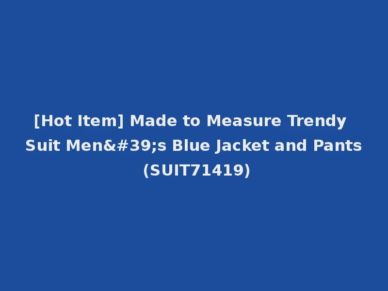 [Hot Item] Made to Measure Trendy Suit Men's Blue Jacket and Pants (SUIT71419)