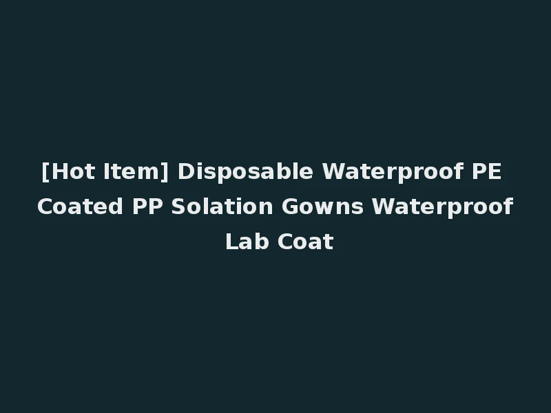 [Hot Item] Disposable Waterproof PE Coated PP Solation Gowns Waterproof Lab Coat