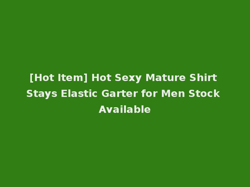 [Hot Item] Hot Sexy Mature Shirt Stays Elastic Garter for Men Stock Available